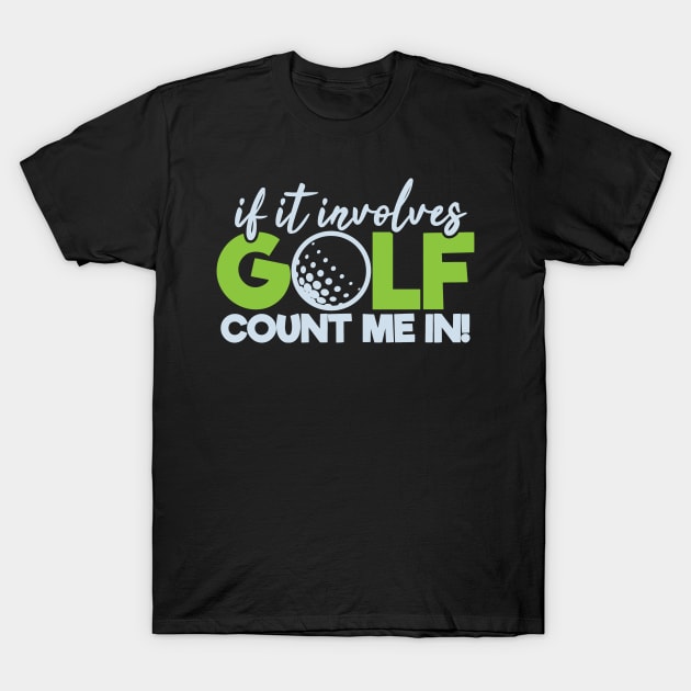 Funny Golfing If It Involves Golf Count Me In T-Shirt by tropicalteesshop